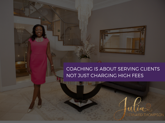 Coaching is about serving clients – not just charging high fees